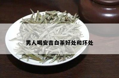 男人喝安吉白茶好处和坏处