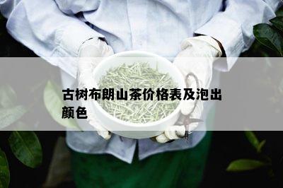 古树布朗山茶价格表及泡出颜色