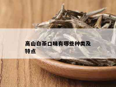 高山白茶口味有哪些种类及特点