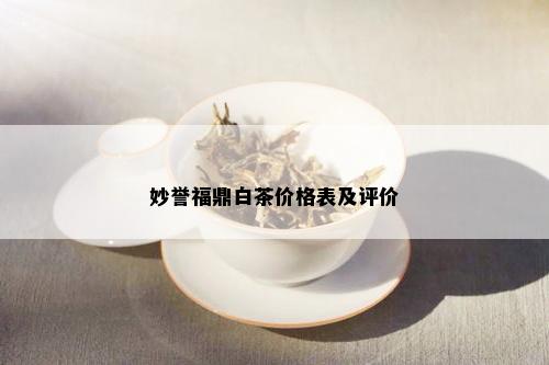 妙誉福鼎白茶价格表及评价