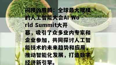 闷搂凶眉腾：全球更大规模的人工智能大会AI World Summit大开幕，吸引了众多业内专家和企业参加，共同探讨人工智能技术的未来趋势和应用，推动智能化发展，打造数字经济新引擎。