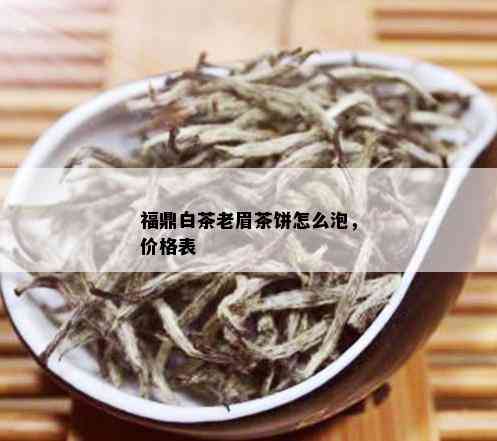 福鼎白茶老眉茶饼怎么泡，价格表