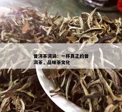 普洱茶洱涵：一杯真正的普洱茶，品味茶文化