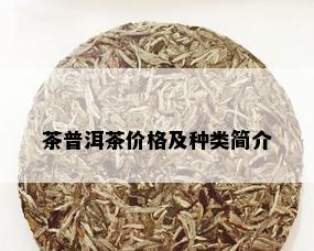 茶普洱茶价格及种类简介