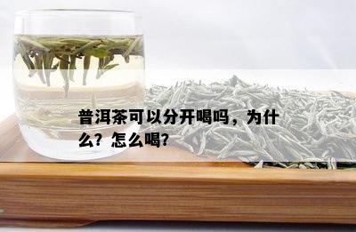 普洱茶可以分开喝吗，为什么？怎么喝？