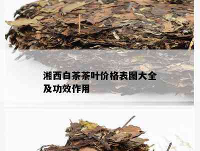 湘西白茶茶叶价格表图大全及功效作用