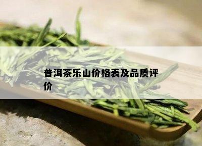 普洱茶乐山价格表及品质评价