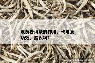 溪黄普洱茶的作用、代用茶功效、怎么喝?