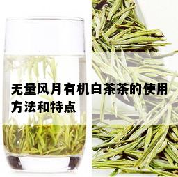 无量风月有机白茶茶的使用方法和特点