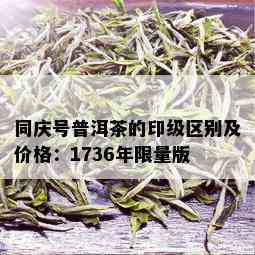 同庆号普洱茶的印级区别及价格：1736年 *** 版