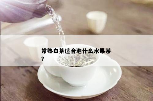 常熟白茶适合泡什么水果茶？