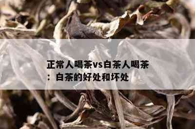 正常人喝茶vs白茶人喝茶：白茶的好处和坏处