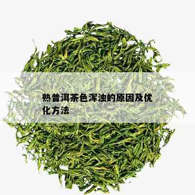 熟普洱茶色浑浊的原因及优化方法