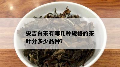 安吉白茶有哪几种规格的茶叶分多少品种？