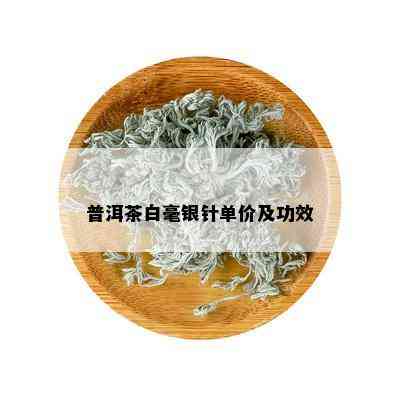 普洱茶白毫银针单价及功效