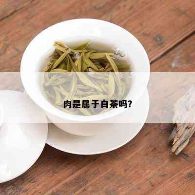 肉是属于白茶吗？