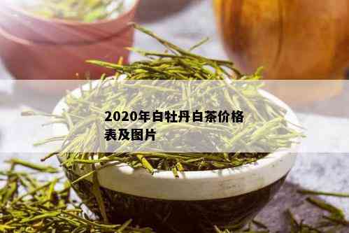 2020年白牡丹白茶价格表及图片