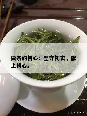 做茶的初心：坚守初衷，献上初心。