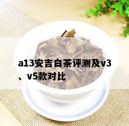 a13安吉白茶评测及v3、v5款对比