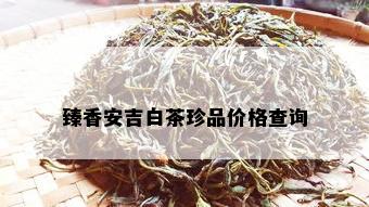 臻香安吉白茶珍品价格查询