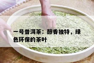 一号普洱茶：醇香独特，绿色环保的茶叶