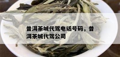 普洱茶城代驾电话号码，普洱茶城代驾公司