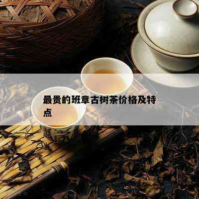 最贵的班章古树茶价格及特点