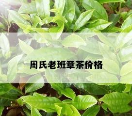 周氏老班章茶价格