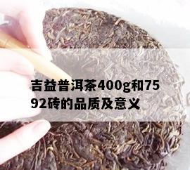 吉益普洱茶400g和7592砖的品质及意义