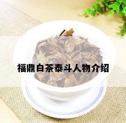 福鼎白茶泰斗人物介绍