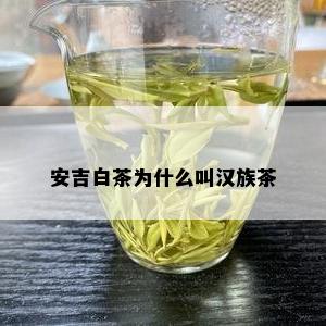 安吉白茶为什么叫汉族茶