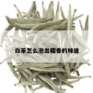 白茶怎么泡出糯香的味道