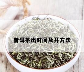 普洱茶出时间及开方法