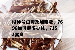 俊仲号口碑及加盟费，7698加盟费多少钱，7153含义