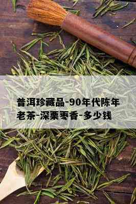 普洱珍藏品-90年代陈年老茶-深栗枣香-多少钱