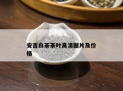 安吉白茶茶叶高清图片及价格