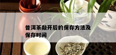 普洱茶敲开后的保存方法及保存时间