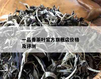 一品香茶叶官方旗舰店价格及评测