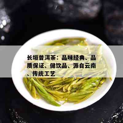 长垣普洱茶：品味经典、品质保证、健饮品、源自云南、传统工艺