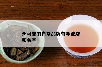 州可靠的白茶品牌有哪些店和名字