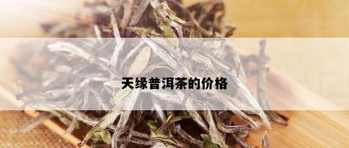 天缘普洱茶的价格