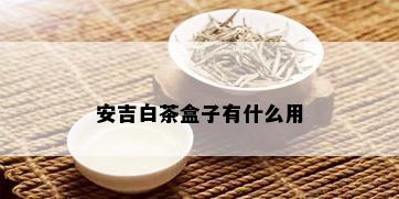 安吉白茶盒子有什么用