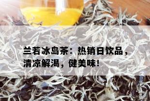 兰若冰岛茶：热销日饮品，清凉解渴，健美味！