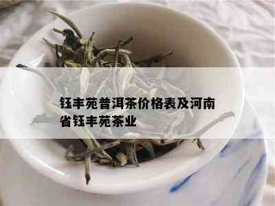 钰丰苑普洱茶价格表及河南省钰丰苑茶业