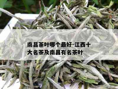 南昌茶叶哪个更好-江西十大名茶及南昌有名茶叶