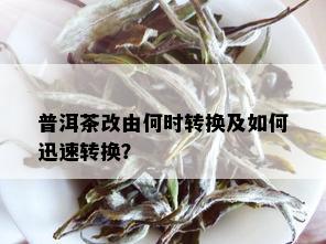 普洱茶改由何时转换及如何迅速转换？