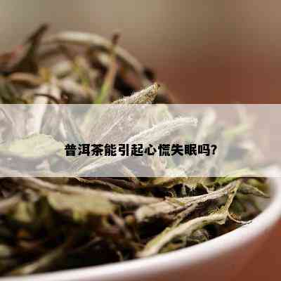 普洱茶能引起心慌失眠吗？