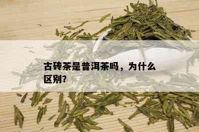 古砖茶是普洱茶吗，为什么区别？