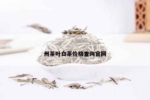 州茶叶白茶价格查询官网