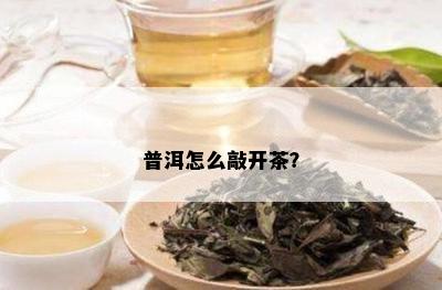 普洱怎么敲开茶？